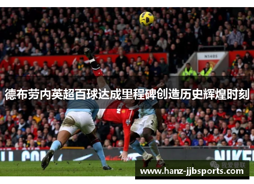 德布劳内英超百球达成里程碑创造历史辉煌时刻