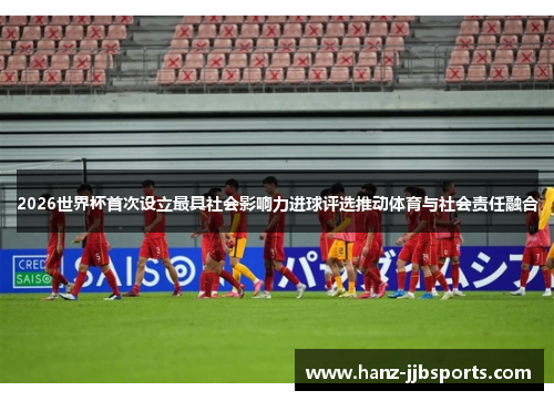 2026世界杯首次设立最具社会影响力进球评选推动体育与社会责任融合