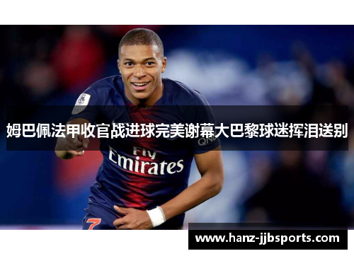 姆巴佩法甲收官战进球完美谢幕大巴黎球迷挥泪送别