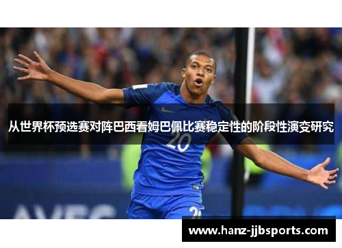 从世界杯预选赛对阵巴西看姆巴佩比赛稳定性的阶段性演变研究