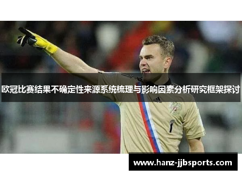 欧冠比赛结果不确定性来源系统梳理与影响因素分析研究框架探讨 欧冠比赛结果不确定性来源系统梳理与影响因素分析研究框架探讨