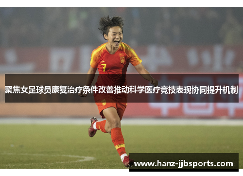 聚焦女足球员康复治疗条件改善推动科学医疗竞技表现协同提升机制