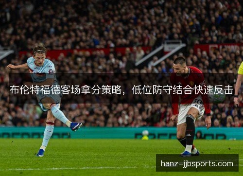 布伦特福德客场拿分策略，低位防守结合快速反击