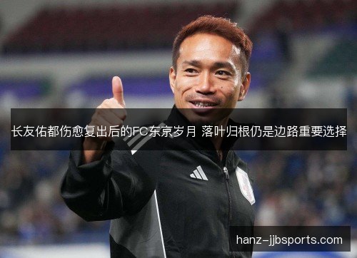 长友佑都伤愈复出后的FC东京岁月 落叶归根仍是边路重要选择